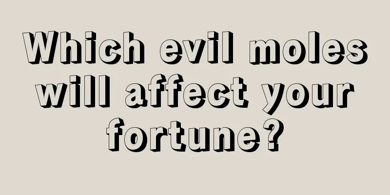 Which evil moles will affect your fortune?