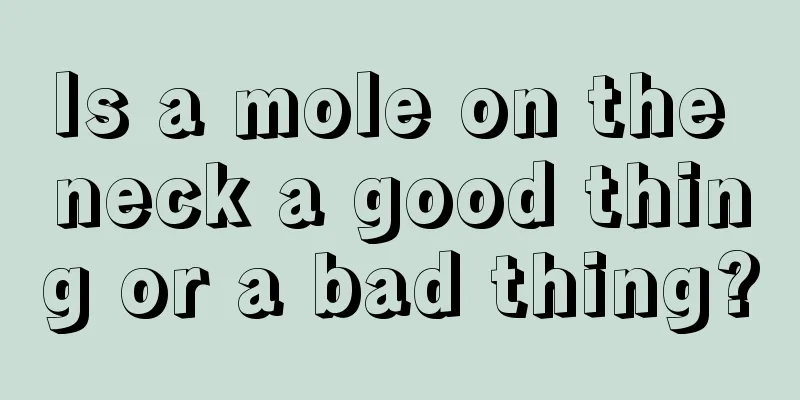 Is a mole on the neck a good thing or a bad thing?