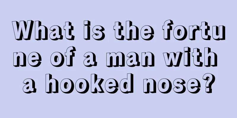 What is the fortune of a man with a hooked nose?