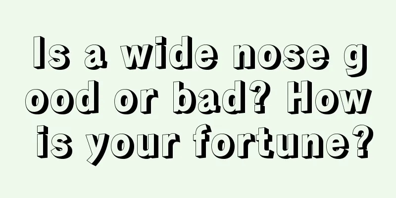 Is a wide nose good or bad? How is your fortune?