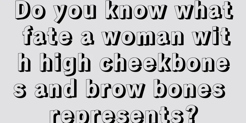 Do you know what fate a woman with high cheekbones and brow bones represents?