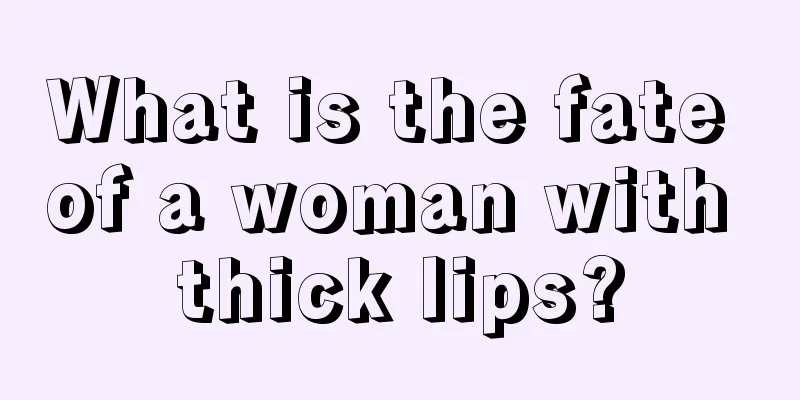 What is the fate of a woman with thick lips?