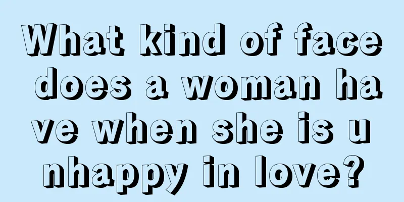 What kind of face does a woman have when she is unhappy in love?