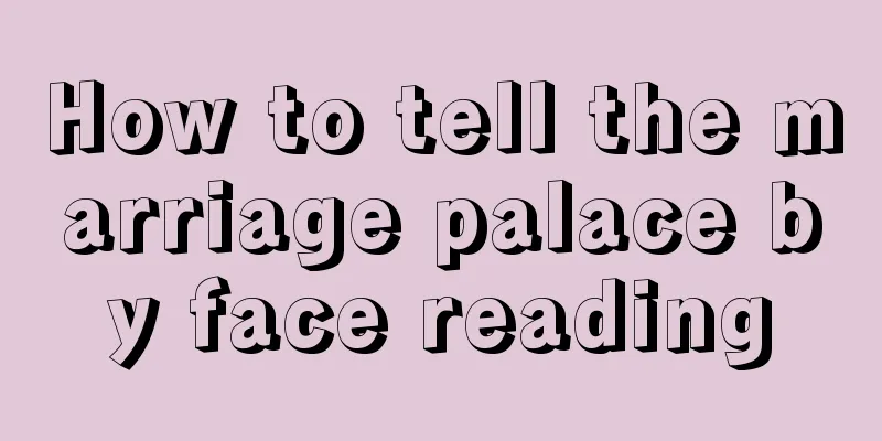How to tell the marriage palace by face reading