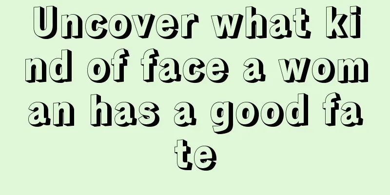 Uncover what kind of face a woman has a good fate