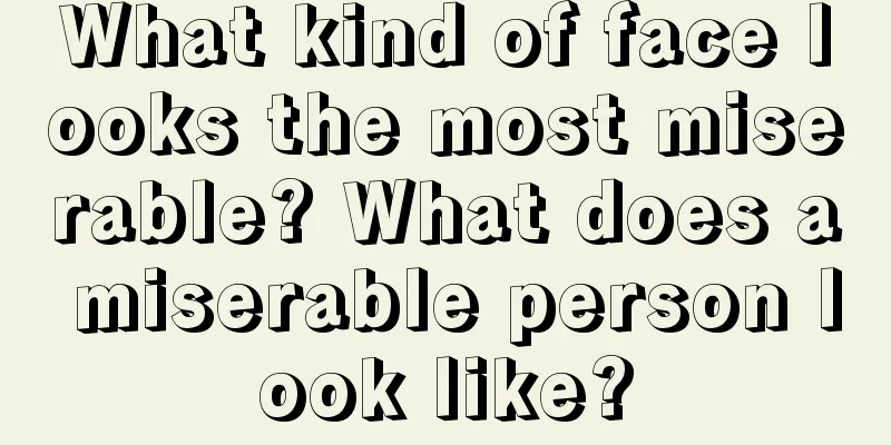 What kind of face looks the most miserable? What does a miserable person look like?