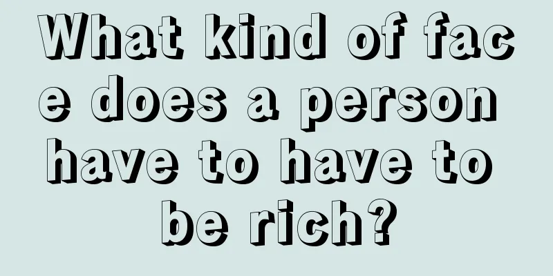 What kind of face does a person have to have to be rich?