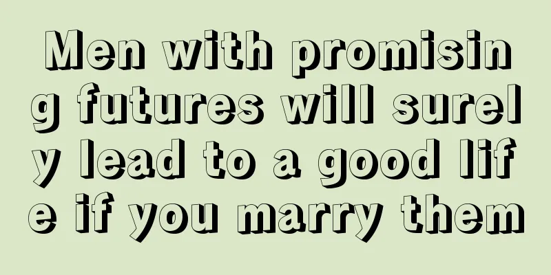 Men with promising futures will surely lead to a good life if you marry them