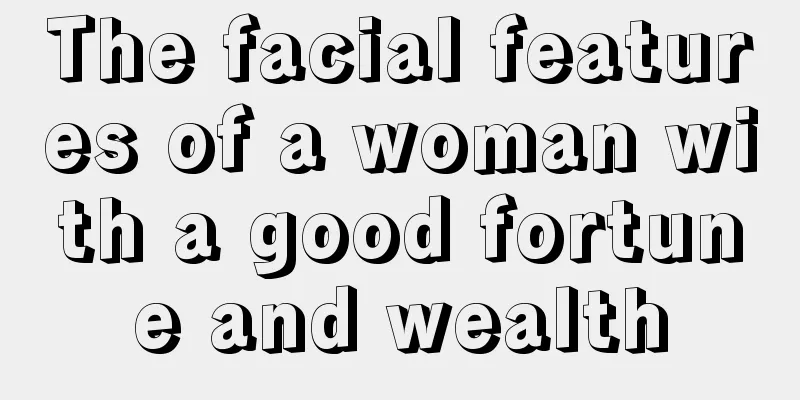 The facial features of a woman with a good fortune and wealth