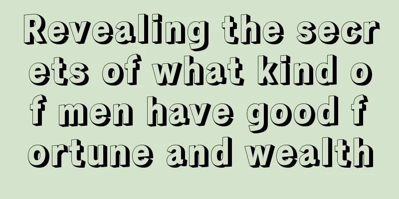 Revealing the secrets of what kind of men have good fortune and wealth