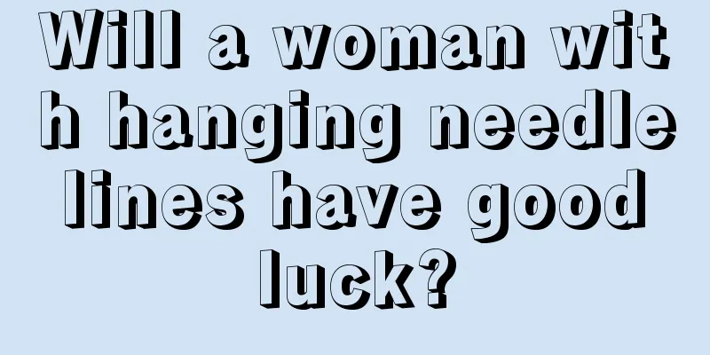 Will a woman with hanging needle lines have good luck?
