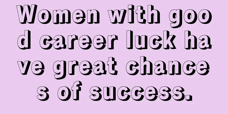 Women with good career luck have great chances of success.