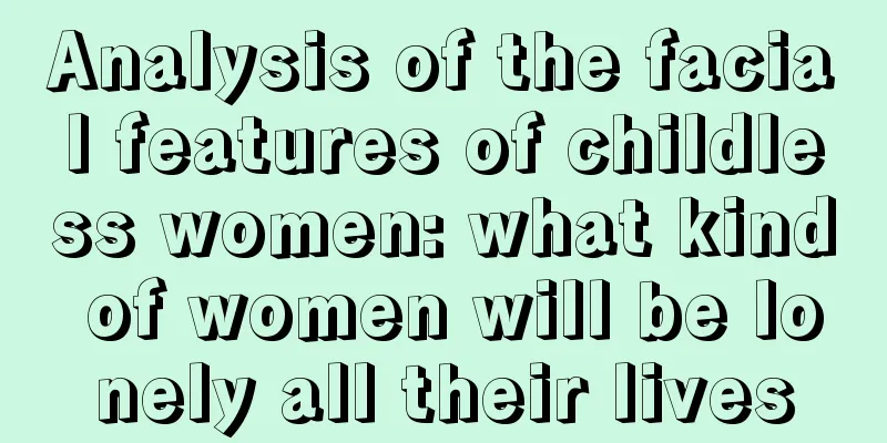 Analysis of the facial features of childless women: what kind of women will be lonely all their lives