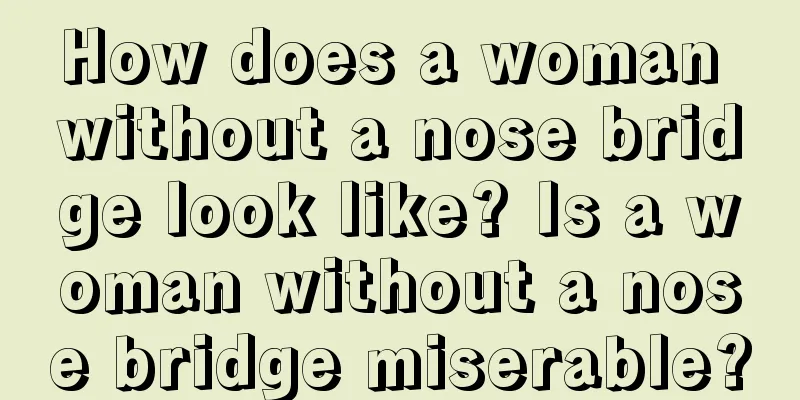 How does a woman without a nose bridge look like? Is a woman without a nose bridge miserable?