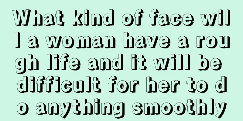 What kind of face will a woman have a rough life and it will be difficult for her to do anything smoothly