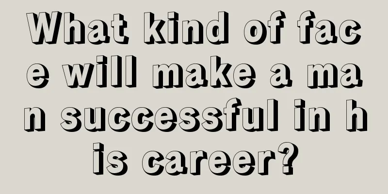 What kind of face will make a man successful in his career?
