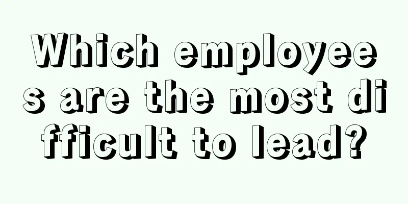 Which employees are the most difficult to lead?