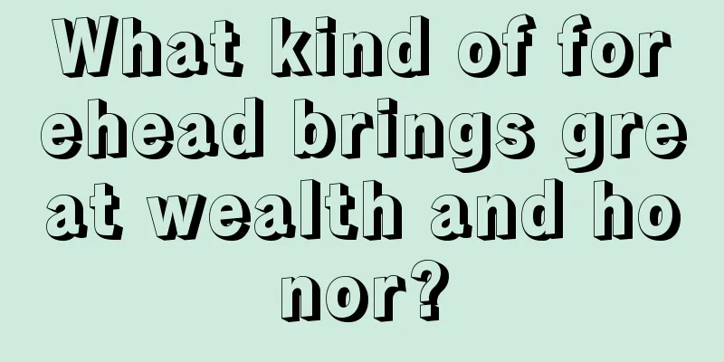 What kind of forehead brings great wealth and honor?