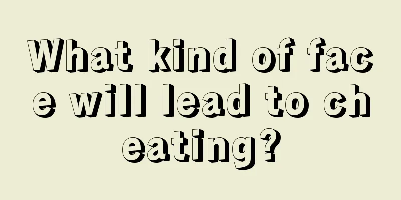 What kind of face will lead to cheating?