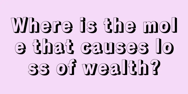 Where is the mole that causes loss of wealth?