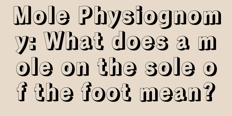 Mole Physiognomy: What does a mole on the sole of the foot mean?