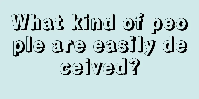 What kind of people are easily deceived?