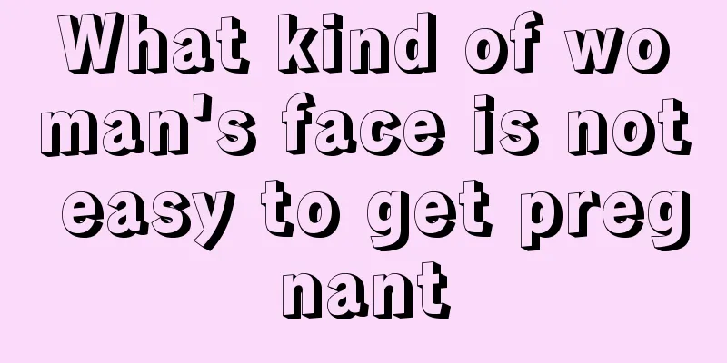 What kind of woman's face is not easy to get pregnant