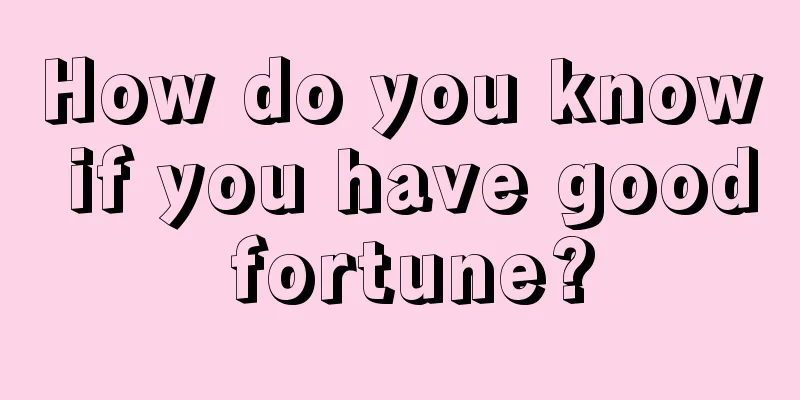 How do you know if you have good fortune?