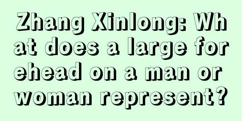 Zhang Xinlong: What does a large forehead on a man or woman represent?
