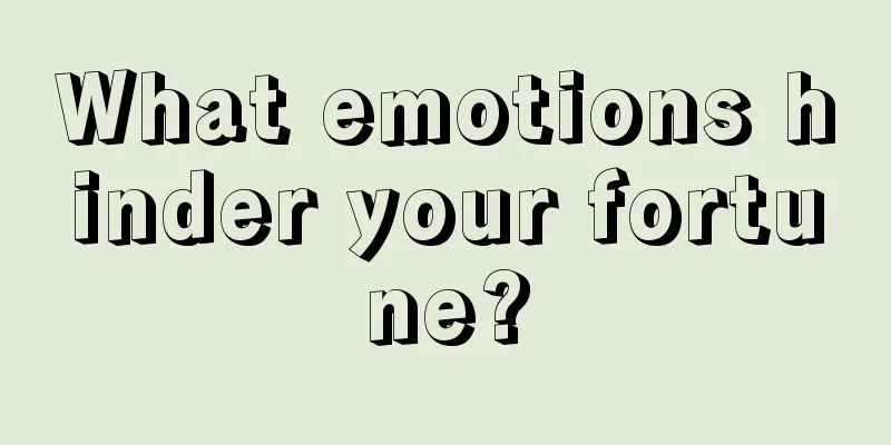 What emotions hinder your fortune?