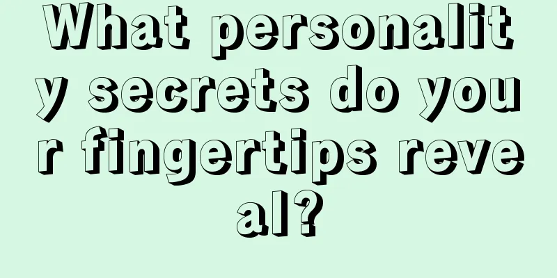 What personality secrets do your fingertips reveal?