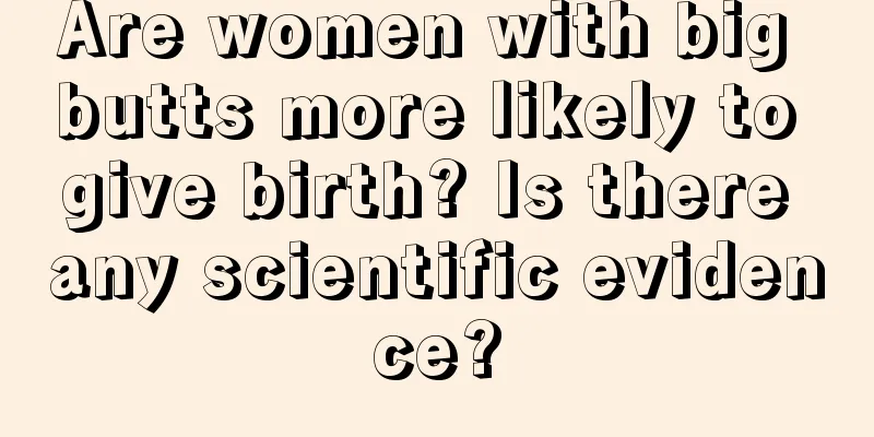 Are women with big butts more likely to give birth? Is there any scientific evidence?