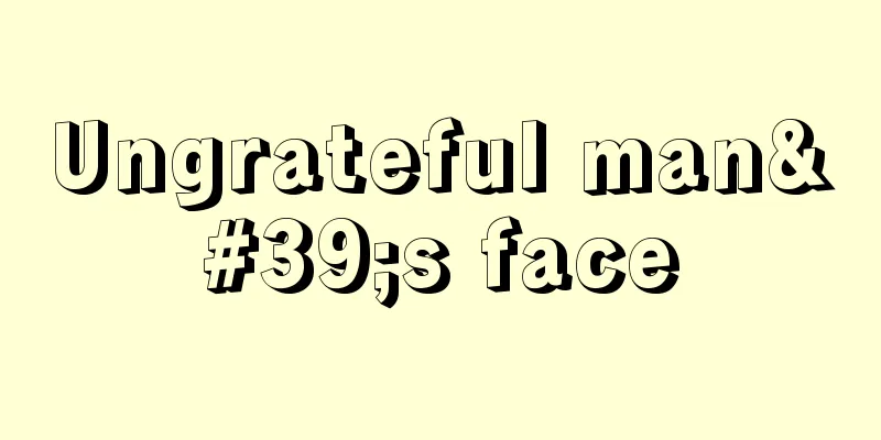 Ungrateful man's face