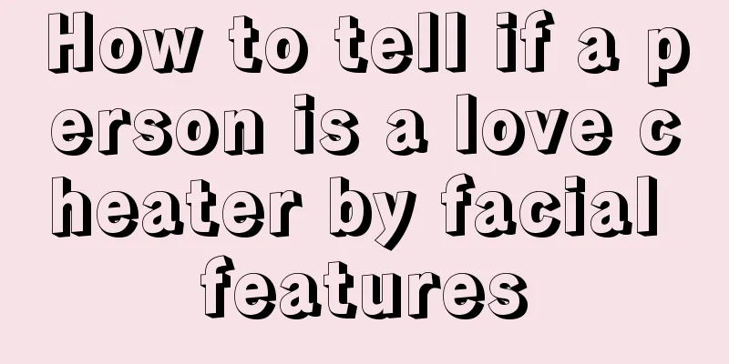 How to tell if a person is a love cheater by facial features