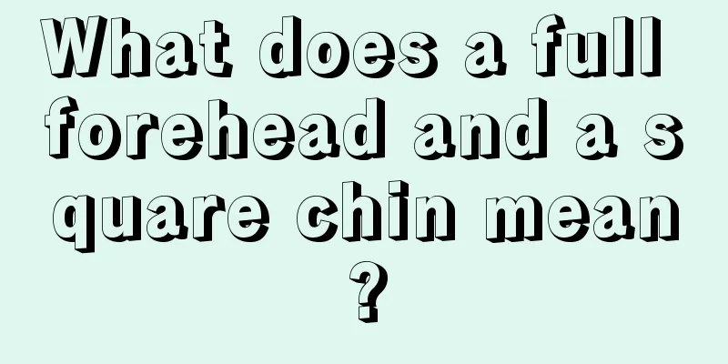 What does a full forehead and a square chin mean?