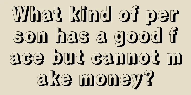 What kind of person has a good face but cannot make money?