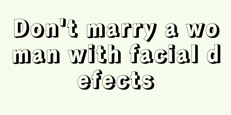 Don't marry a woman with facial defects
