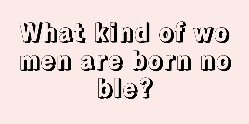 What kind of women are born noble?