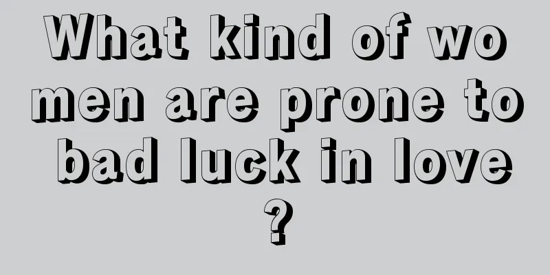 What kind of women are prone to bad luck in love?