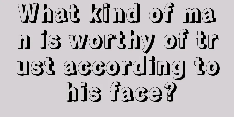 What kind of man is worthy of trust according to his face?