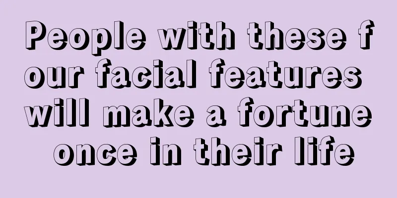 People with these four facial features will make a fortune once in their life