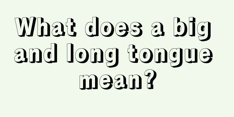 What does a big and long tongue mean?
