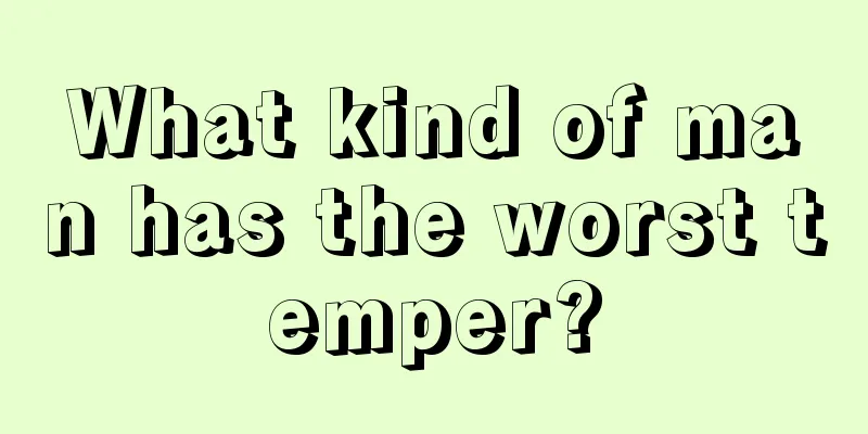 What kind of man has the worst temper?