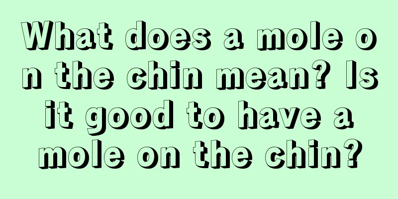 What does a mole on the chin mean? Is it good to have a mole on the chin?
