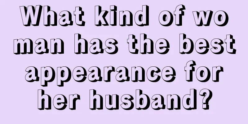 What kind of woman has the best appearance for her husband?