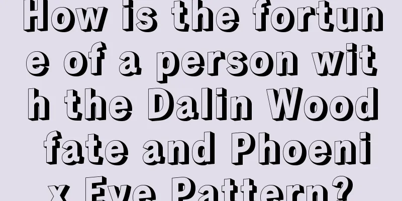 How is the fortune of a person with the Dalin Wood fate and Phoenix Eye Pattern?