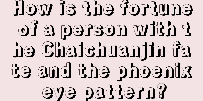 How is the fortune of a person with the Chaichuanjin fate and the phoenix eye pattern?