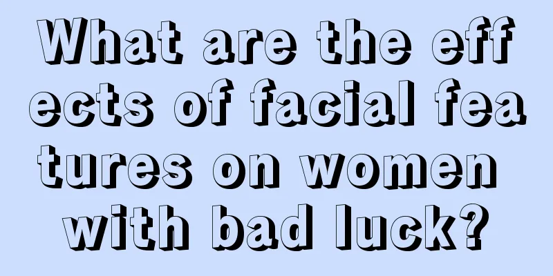 What are the effects of facial features on women with bad luck?