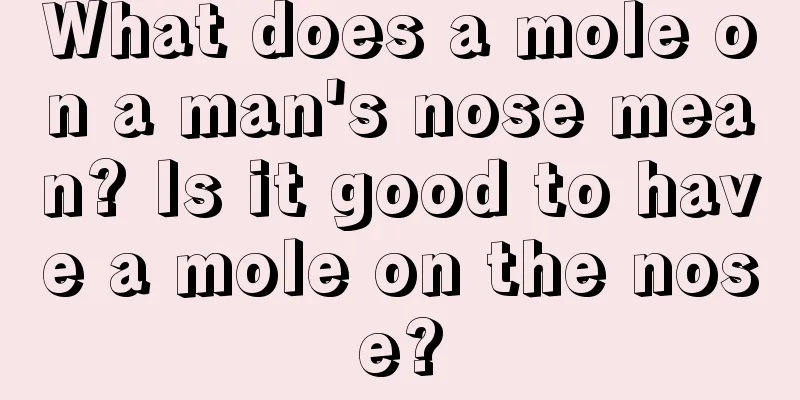 What does a mole on a man's nose mean? Is it good to have a mole on the nose?