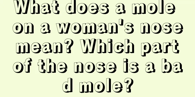 What does a mole on a woman's nose mean? Which part of the nose is a bad mole?